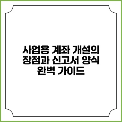 사업용 계좌 개설의 장점과 신고서 양식 완벽 가이드