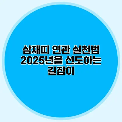 삼재띠 연관 실천법: 2025년을 선도하는 길잡이