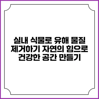 실내 식물로 유해 물질 제거하기: 자연의 힘으로 건강한 공간 만들기