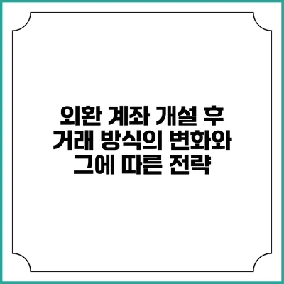 외환 계좌 개설 후 거래 방식의 변화와 그에 따른 전략