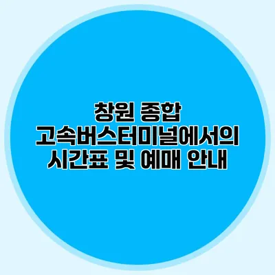 창원 종합 고속버스터미널에서의 시간표 및 예매 안내