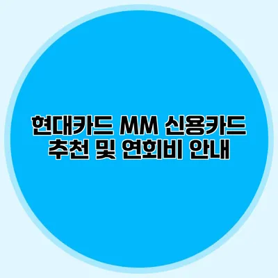 현대카드 MM 신용카드 추천 및 연회비 안내