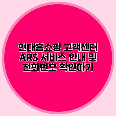 현대홈쇼핑 고객센터 ARS 서비스 안내 및 전화번호 확인하기