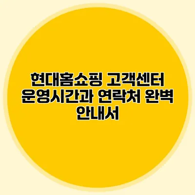 현대홈쇼핑 고객센터 운영시간과 연락처 완벽 안내서