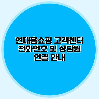 현대홈쇼핑 고객센터 전화번호 및 상담원 연결 안내