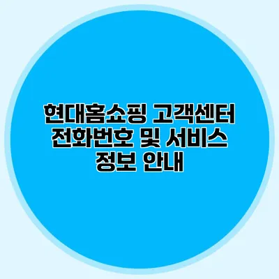현대홈쇼핑 고객센터 전화번호 및 서비스 정보 안내