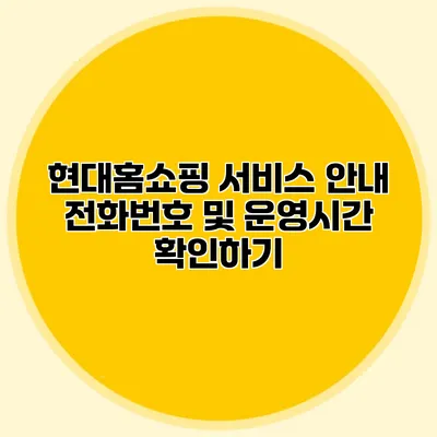 현대홈쇼핑 서비스 안내 전화번호 및 운영시간 확인하기