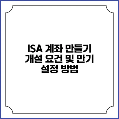 ISA 계좌 만들기: 개설 요건 및 만기 설정 방법