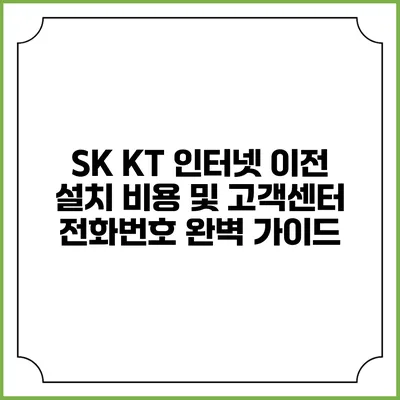 SK KT 인터넷 이전 설치 비용 및 고객센터 전화번호 완벽 가이드