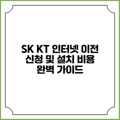 SK KT 인터넷 이전 신청 및 설치 비용 완벽 가이드