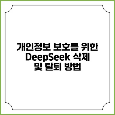 개인정보 보호를 위한 DeepSeek 삭제 및 탈퇴 방법