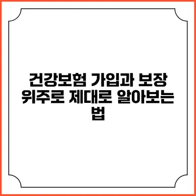 건강보험 가입과 보장 위주로 제대로 알아보는 법