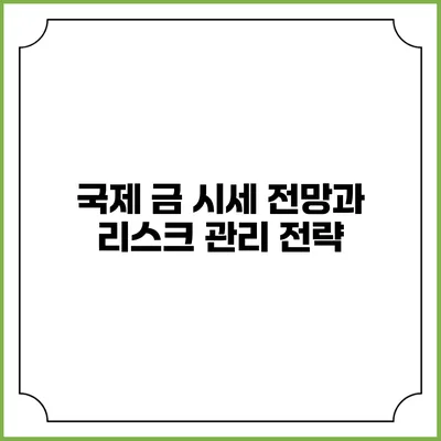 국제 금 시세 전망과 리스크 관리 전략