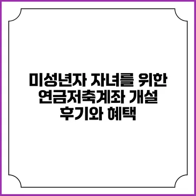 미성년자 자녀를 위한 연금저축계좌 개설 후기와 혜택
