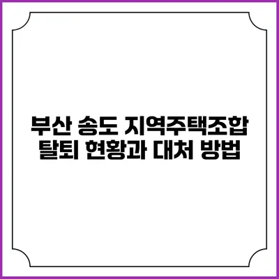 부산 송도 지역주택조합 탈퇴 현황과 대처 방법