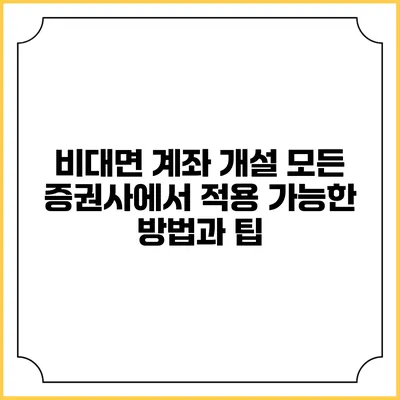 비대면 계좌 개설: 모든 증권사에서 적용 가능한 방법과 팁