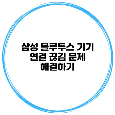 삼성 블루투스 기기 연결 끊김 문제 해결하기