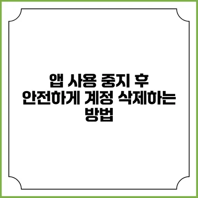 앱 사용 중지 후 안전하게 계정 삭제하는 방법