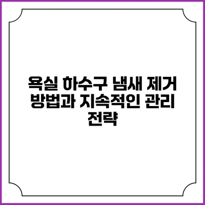 욕실 하수구 냄새 제거 방법과 지속적인 관리 전략