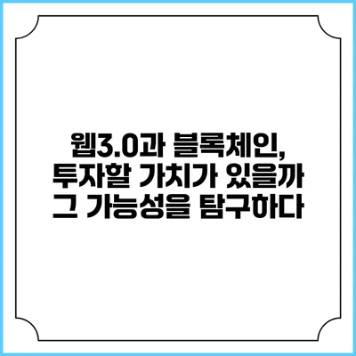 웹3.0과 블록체인, 투자할 가치가 있을까? 그 가능성을 탐구하다