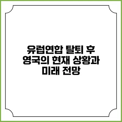 유럽연합 탈퇴 후 영국의 현재 상황과 미래 전망