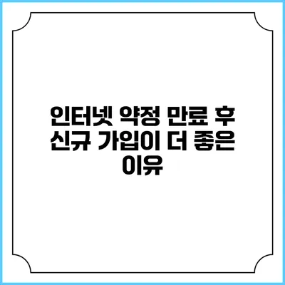 인터넷 약정 만료 후 신규 가입이 더 좋은 이유