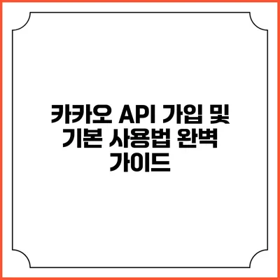 카카오 API 가입 및 기본 사용법 완벽 가이드