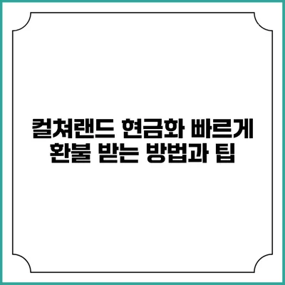 컬쳐랜드 현금화: 빠르게 환불 받는 방법과 팁