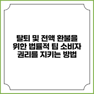 탈퇴 및 전액 환불을 위한 법률적 팁: 소비자 권리를 지키는 방법